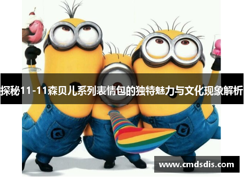 探秘11-11森贝儿系列表情包的独特魅力与文化现象解析