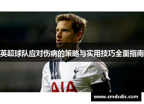 英超球队应对伤病的策略与实用技巧全面指南 英超球队应对伤病的策略与实用技巧全面指南