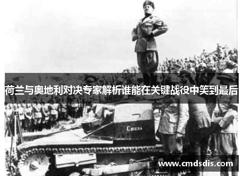 荷兰与奥地利对决专家解析谁能在关键战役中笑到最后