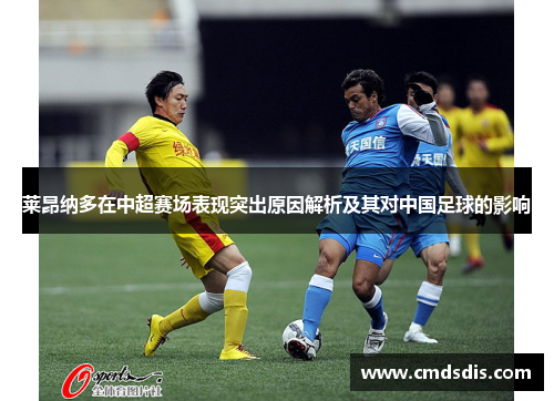 莱昂纳多在中超赛场表现突出原因解析及其对中国足球的影响