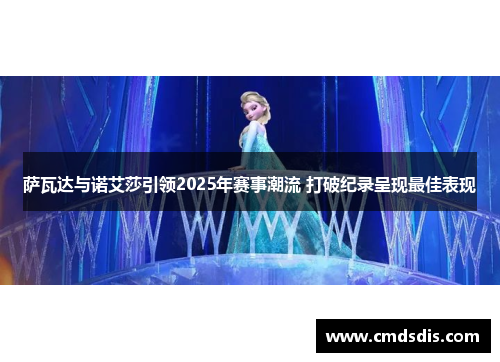 萨瓦达与诺艾莎引领2025年赛事潮流 打破纪录呈现最佳表现